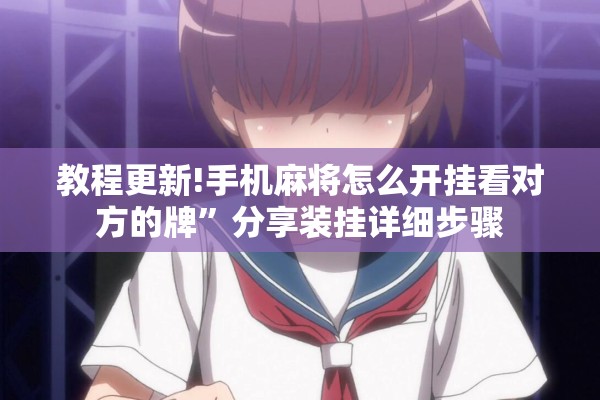 教程更新!手机麻将怎么开挂看对方的牌”分享装挂详细步骤
