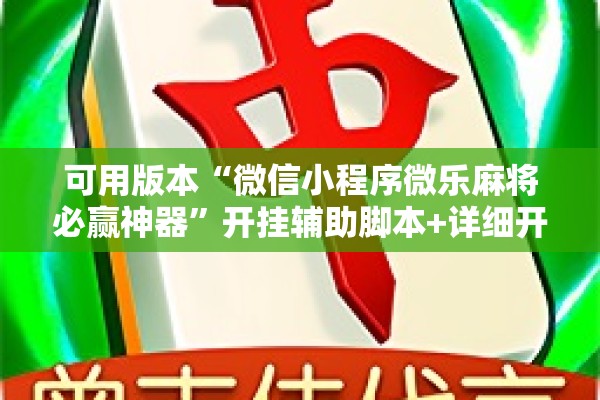 可用版本“微信小程序微乐麻将必赢神器	”开挂辅助脚本+详细开挂安装教程