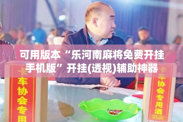 可用版本“乐河南麻将免费开挂手机版	”开挂(透视)辅助神器