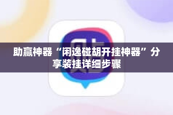 助赢神器“闲逸碰胡开挂神器”分享装挂详细步骤