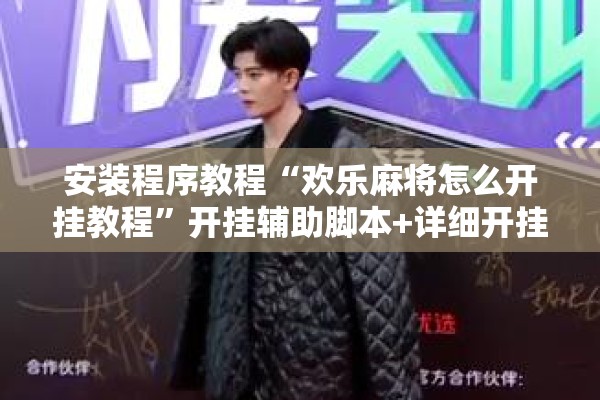 安装程序教程“欢乐麻将怎么开挂教程	”开挂辅助脚本+详细开挂安装教程