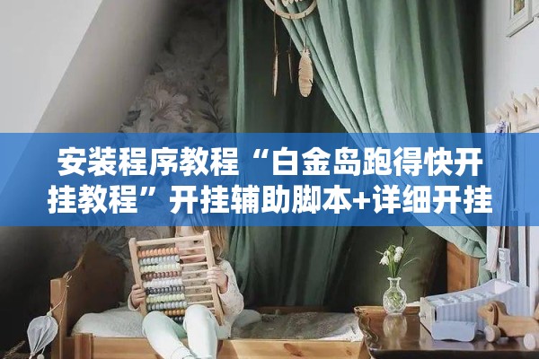 安装程序教程“白金岛跑得快开挂教程”开挂辅助脚本+详细开挂安装教程
