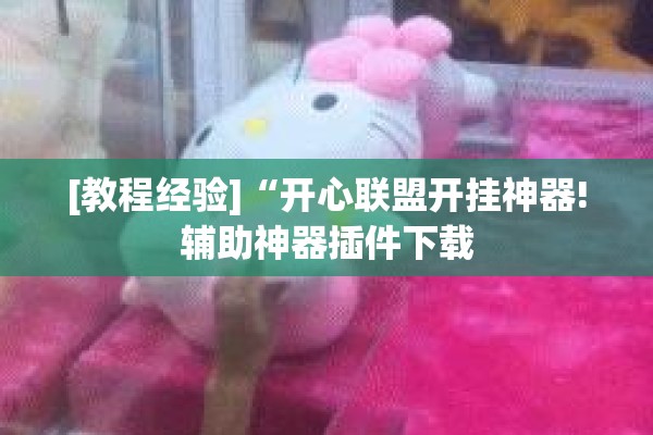 [教程经验]“开心联盟开挂神器!辅助神器插件下载
