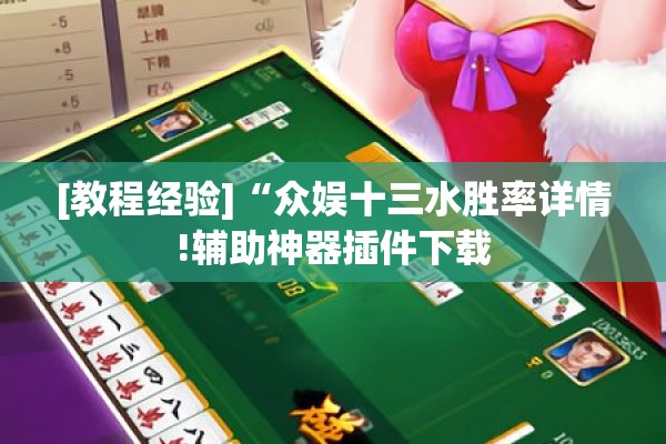 [教程经验]“众娱十三水胜率详情!辅助神器插件下载