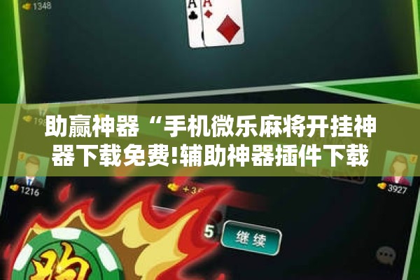 助赢神器“手机微乐麻将开挂神器下载免费!辅助神器插件下载 助赢神器“手机微乐麻将开挂神器下载免费!辅助神器插件下载