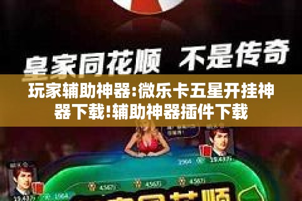 玩家辅助神器:微乐卡五星开挂神器下载!辅助神器插件下载 玩家辅助神器:微乐卡五星开挂神器下载!辅助神器插件下载