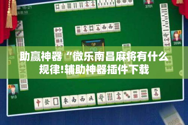 助赢神器“微乐南昌麻将有什么规律!辅助神器插件下载