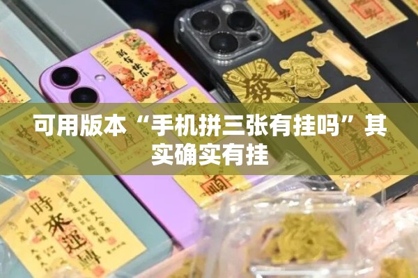 可用版本“手机拼三张有挂吗”其实确实有挂