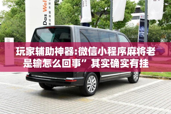 玩家辅助神器:微信小程序麻将老是输怎么回事”其实确实有挂