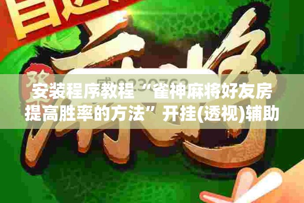 安装程序教程“雀神麻将好友房提高胜率的方法”开挂(透视)辅助教程