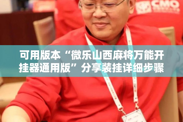 可用版本“微乐山西麻将万能开挂器通用版”分享装挂详细步骤