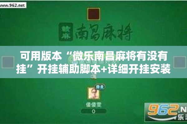 可用版本“微乐南昌麻将有没有挂	”开挂辅助脚本+详细开挂安装教程