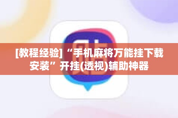 [教程经验]“手机麻将万能挂下载安装”开挂(透视)辅助神器