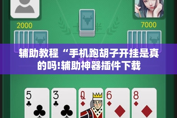 辅助教程“手机跑胡子开挂是真的吗!辅助神器插件下载 辅助教程“手机跑胡子开挂是真的吗!辅助神器插件下载