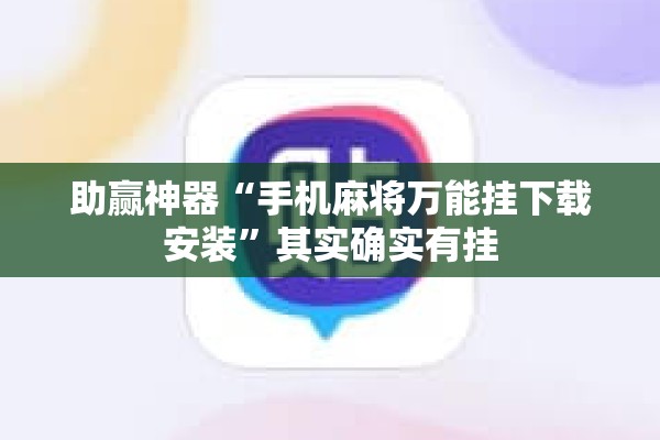 助赢神器“手机麻将万能挂下载安装	”其实确实有挂
