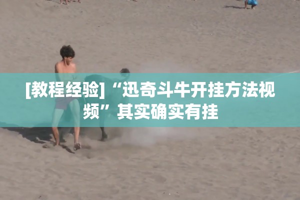 [教程经验]“迅奇斗牛开挂方法视频”其实确实有挂