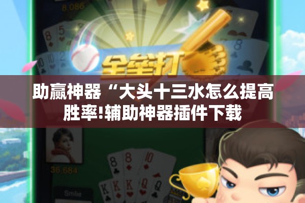 助赢神器“大头十三水怎么提高胜率!辅助神器插件下载 助赢神器“大头十三水怎么提高胜率!辅助神器插件下载