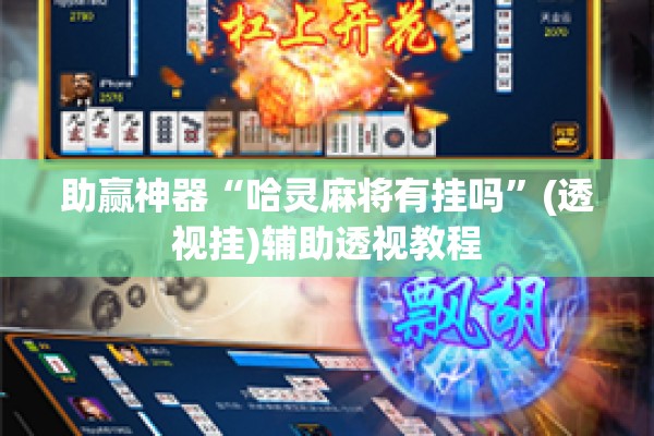 助赢神器“哈灵麻将有挂吗”(透视挂)辅助透视教程
