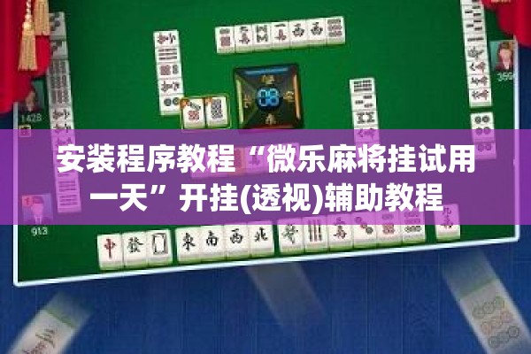 安装程序教程“微乐麻将挂试用一天	”开挂(透视)辅助教程
