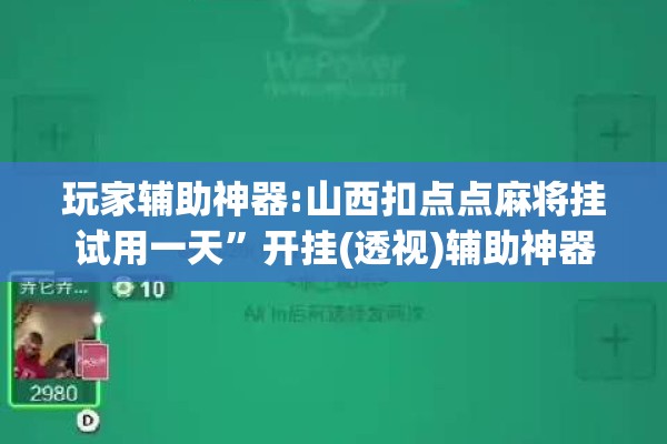 玩家辅助神器:山西扣点点麻将挂试用一天”开挂(透视)辅助神器