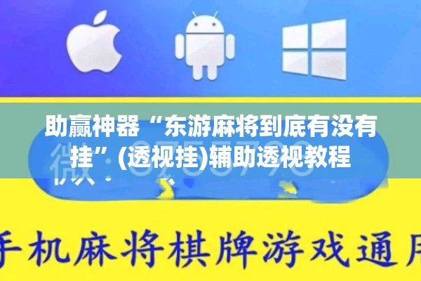 助赢神器“东游麻将到底有没有挂”(透视挂)辅助透视教程