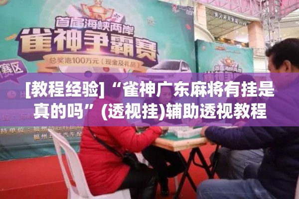 [教程经验]“雀神广东麻将有挂是真的吗	”(透视挂)辅助透视教程