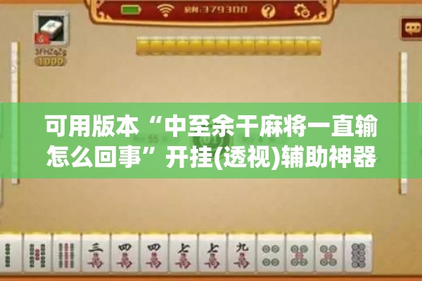 可用版本“中至余干麻将一直输怎么回事”开挂(透视)辅助神器