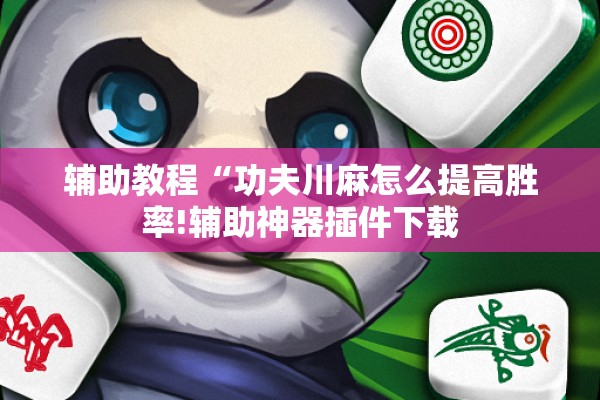 辅助教程“功夫川麻怎么提高胜率!辅助神器插件下载