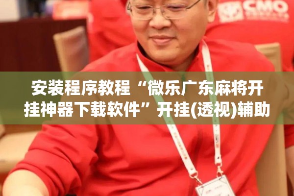 安装程序教程“微乐广东麻将开挂神器下载软件”开挂(透视)辅助神器