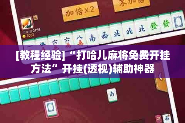 [教程经验]“打哈儿麻将免费开挂方法”开挂(透视)辅助神器