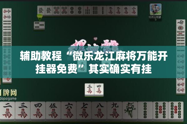 辅助教程“微乐龙江麻将万能开挂器免费	”其实确实有挂