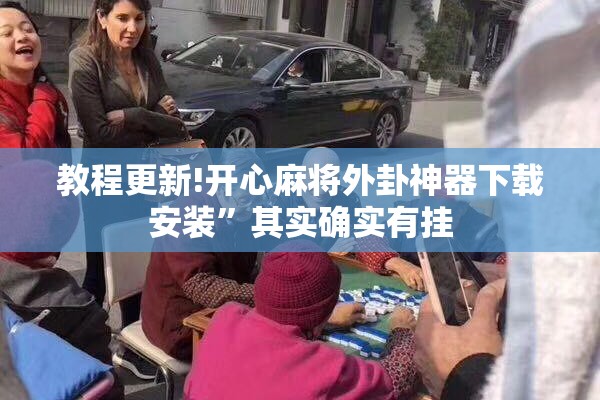 教程更新!开心麻将外卦神器下载安装	”其实确实有挂
