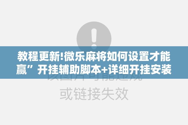 教程更新!微乐麻将如何设置才能赢”开挂辅助脚本+详细开挂安装教程