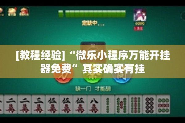 [教程经验]“微乐小程序万能开挂器免费”其实确实有挂