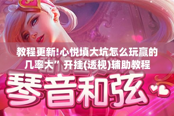 教程更新!心悦填大坑怎么玩赢的几率大	”开挂(透视)辅助教程