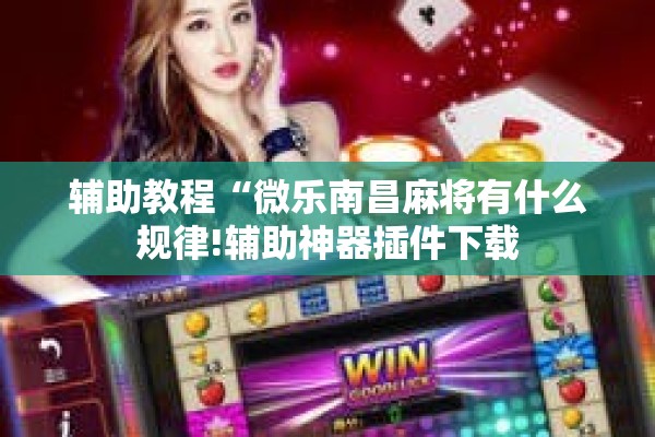 辅助教程“微乐南昌麻将有什么规律!辅助神器插件下载