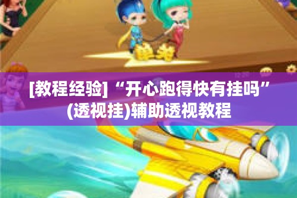 [教程经验]“开心跑得快有挂吗	”(透视挂)辅助透视教程