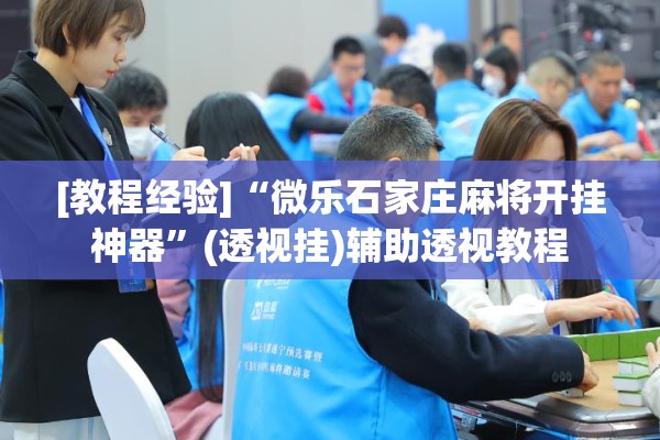 [教程经验]“微乐石家庄麻将开挂神器	”(透视挂)辅助透视教程