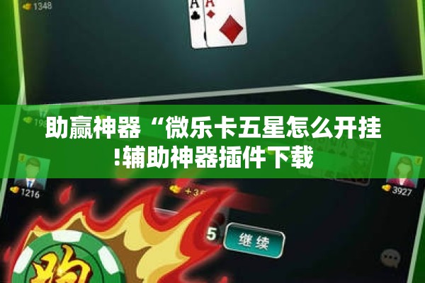 助赢神器“微乐卡五星怎么开挂!辅助神器插件下载 助赢神器“微乐卡五星怎么开挂!辅助神器插件下载