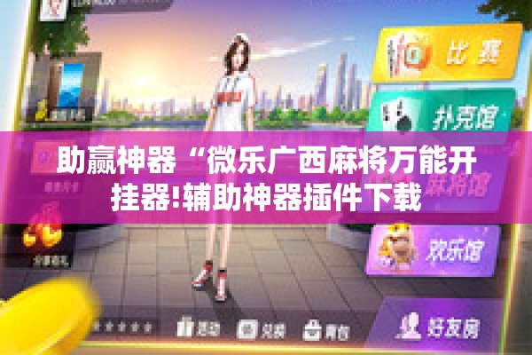 助赢神器“微乐广西麻将万能开挂器!辅助神器插件下载