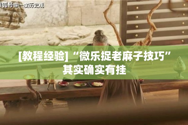 [教程经验]“微乐捉老麻子技巧”其实确实有挂