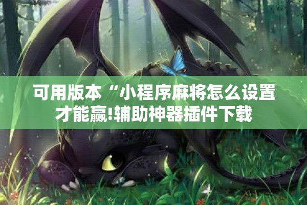 可用版本“小程序麻将怎么设置才能赢!辅助神器插件下载