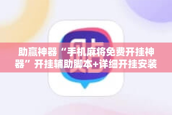 助赢神器“手机麻将免费开挂神器”开挂辅助脚本+详细开挂安装教程