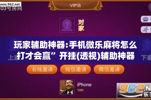 玩家辅助神器:手机微乐麻将怎么打才会赢	”开挂(透视)辅助神器