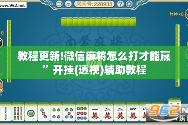 教程更新!微信麻将怎么打才能赢	”开挂(透视)辅助教程