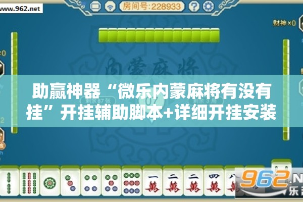 助赢神器“微乐内蒙麻将有没有挂	”开挂辅助脚本+详细开挂安装教程