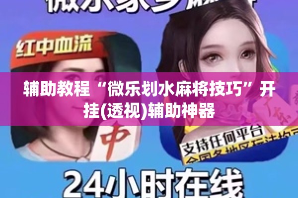 辅助教程“微乐划水麻将技巧”开挂(透视)辅助神器