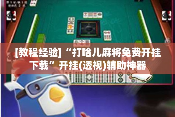 [教程经验]“打哈儿麻将免费开挂下载	”开挂(透视)辅助神器