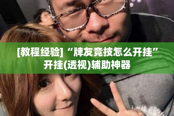 [教程经验]“牌友竞技怎么开挂	”开挂(透视)辅助神器