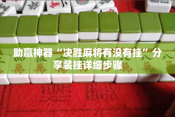 助赢神器“决胜麻将有没有挂”分享装挂详细步骤